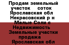 Продам земельный участок 50 соток - Ярославская обл., Некрасовский р-н, Малые Соли с. Недвижимость » Земельные участки продажа   . Ярославская обл.